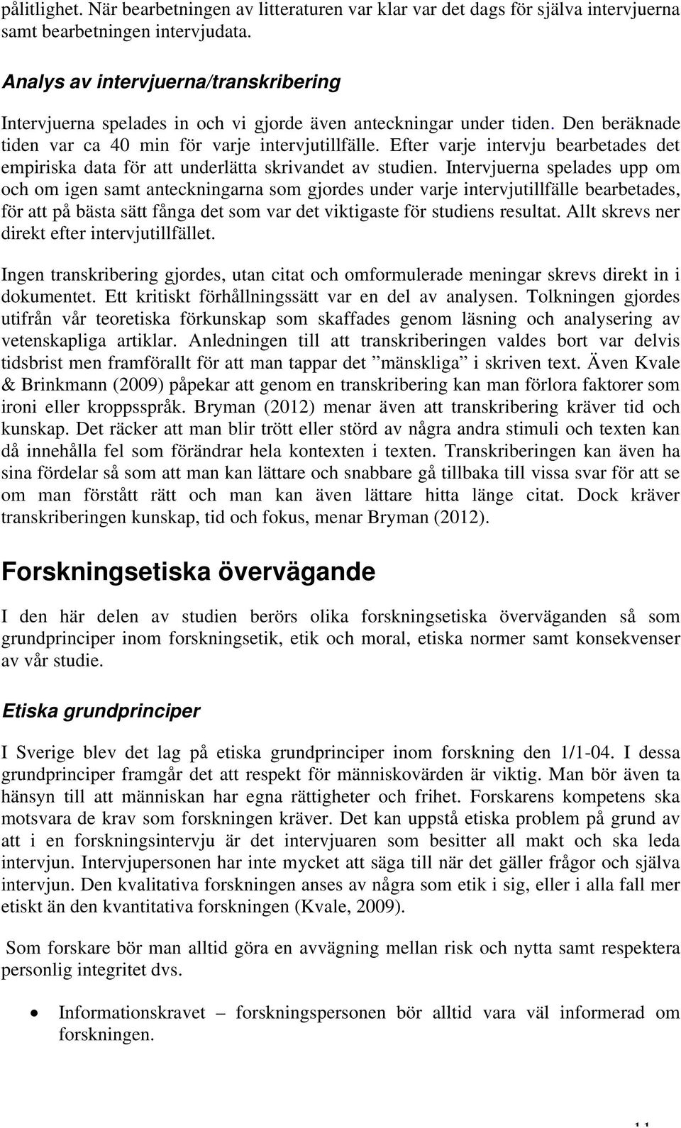 Efter varje intervju bearbetades det empiriska data för att underlätta skrivandet av studien.