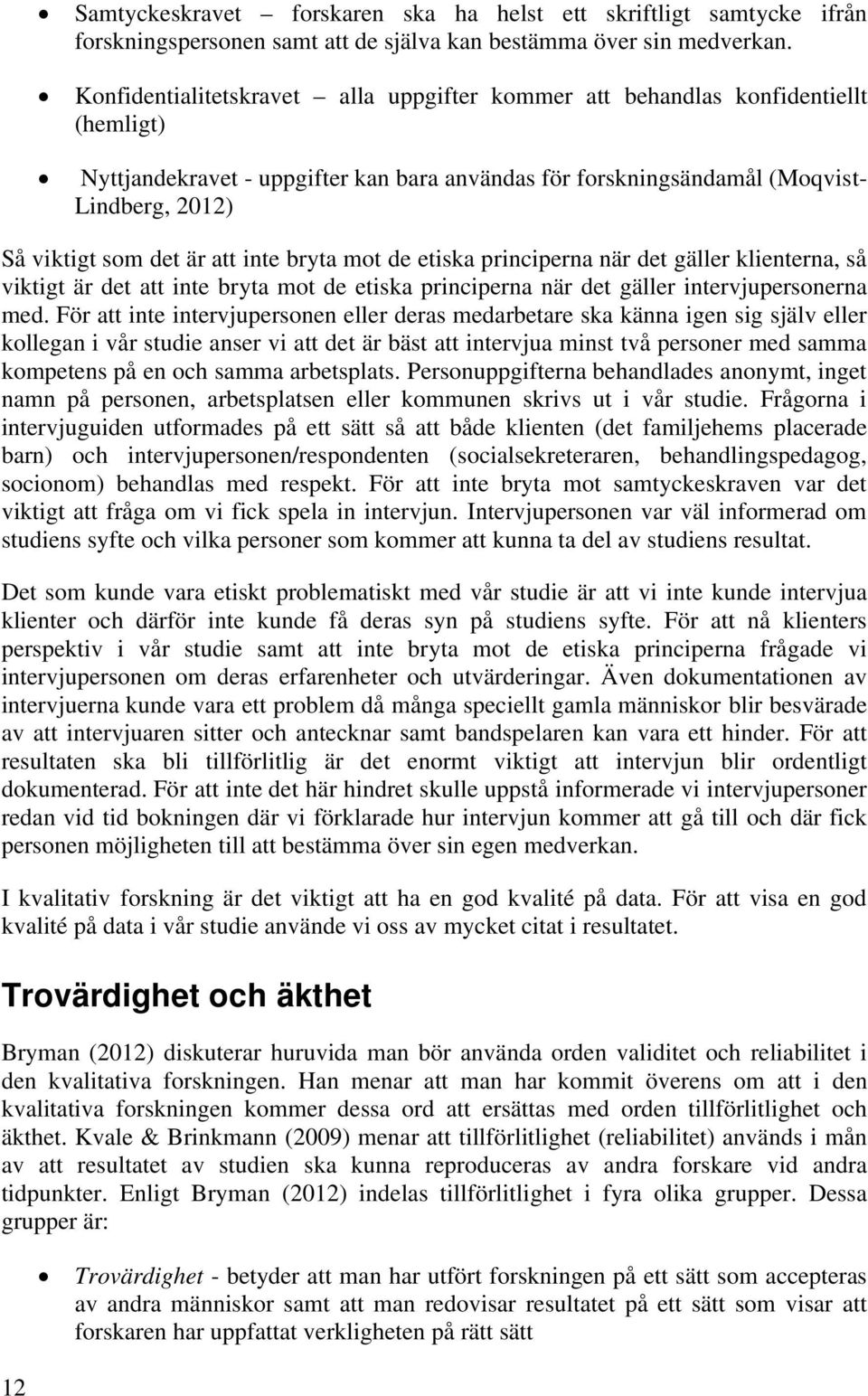 är att inte bryta mot de etiska principerna när det gäller klienterna, så viktigt är det att inte bryta mot de etiska principerna när det gäller intervjupersonerna med.