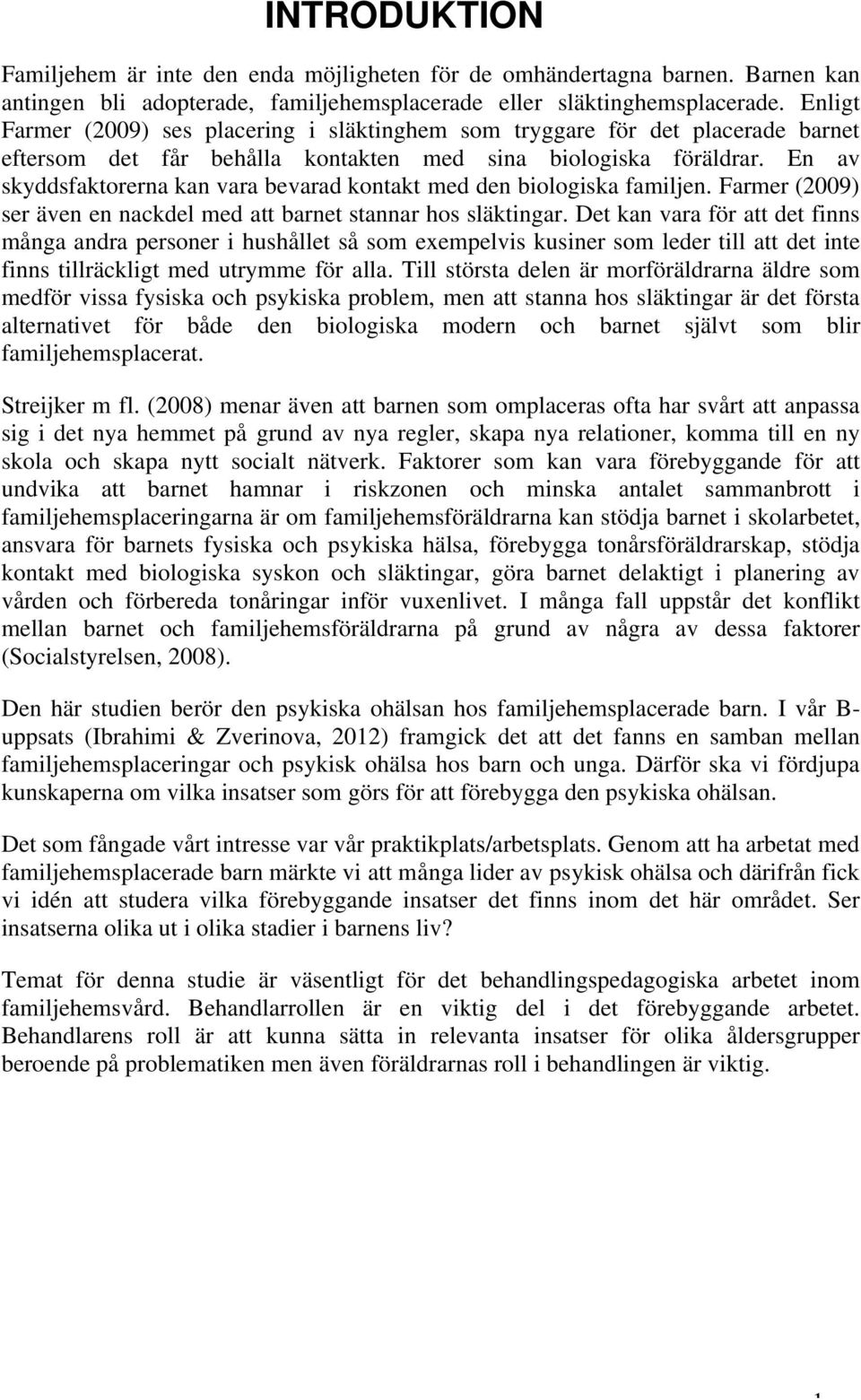 En av skyddsfaktorerna kan vara bevarad kontakt med den biologiska familjen. Farmer (2009) ser även en nackdel med att barnet stannar hos släktingar.