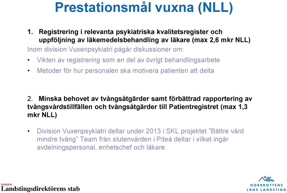 diskussioner om: Vikten av registrering som en del av övrigt behandlingsarbete Metoder för hur personalen ska motivera patienten att delta 2.