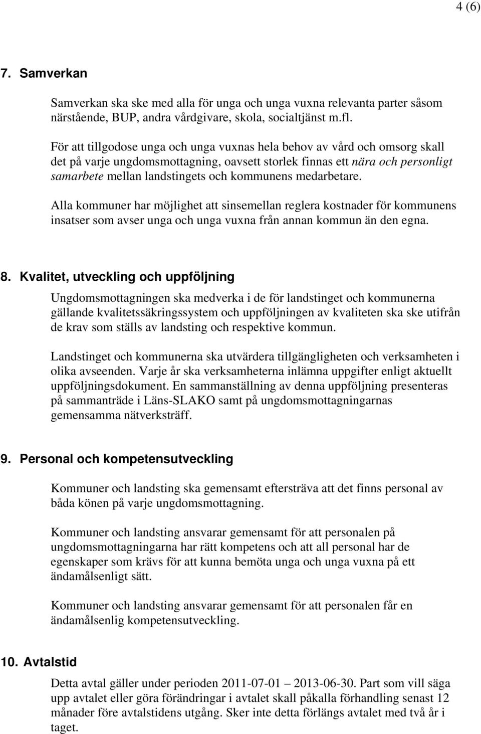 medarbetare. Alla kommuner har möjlighet att sinsemellan reglera kostnader för kommunens insatser som avser unga och unga vuxna från annan kommun än den egna. 8.