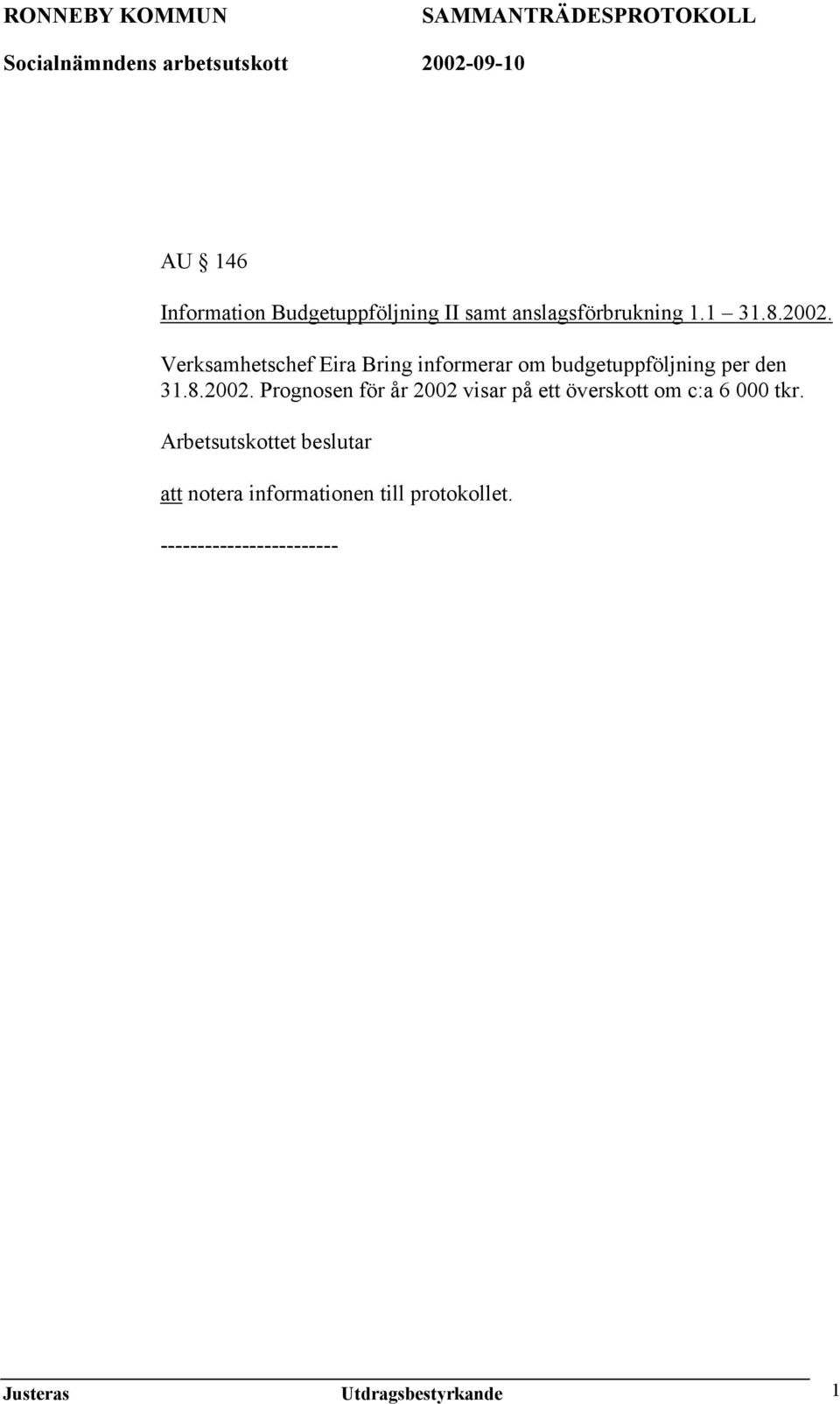 Prognosen för år 2002 visar på ett överskott om c:a 6 000 tkr.