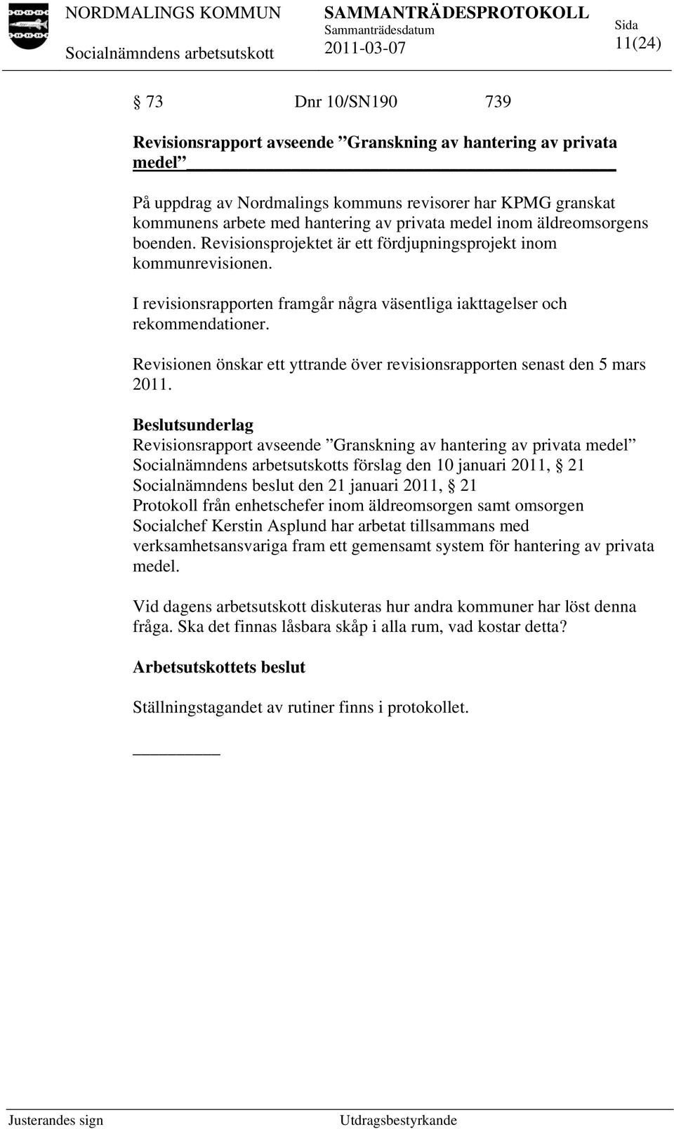 Revisionen önskar ett yttrande över revisionsrapporten senast den 5 mars 2011.