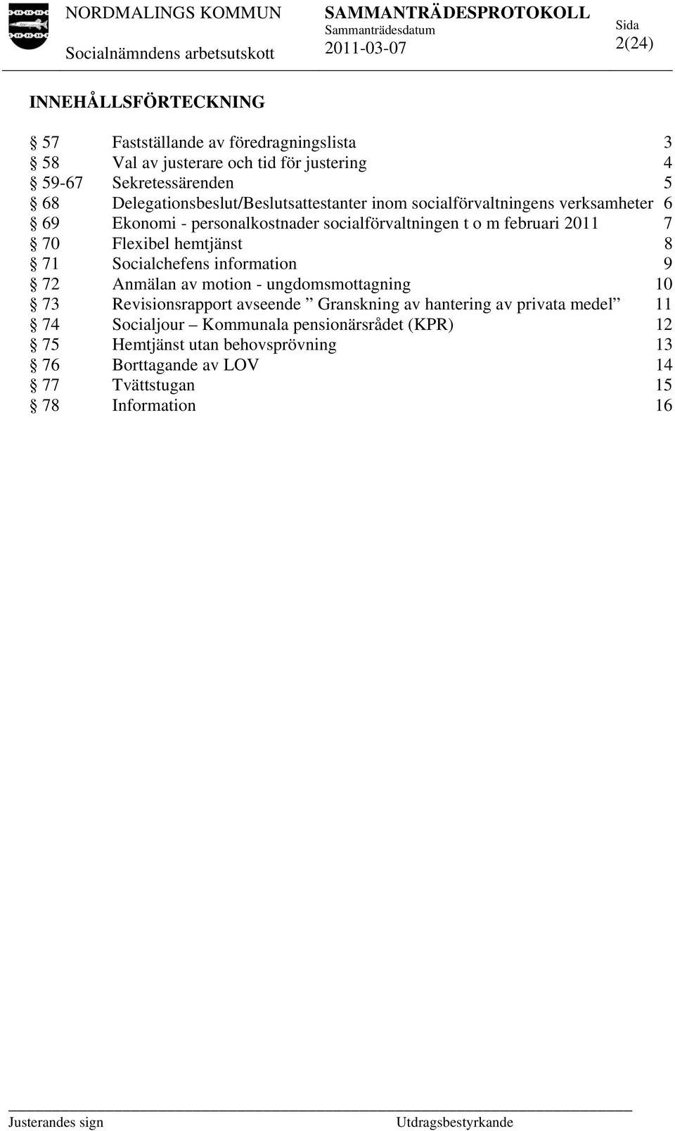 70 Flexibel hemtjänst 8 71 Socialchefens information 9 72 Anmälan av motion - ungdomsmottagning 10 73 Revisionsrapport avseende Granskning av hantering