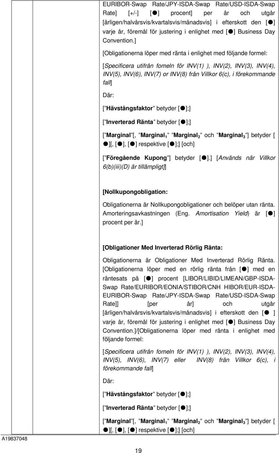 ] [Obligationerna löper med ränta i enlighet med följande formel: [Specificera utifrån fomeln för INV(1) ), INV(2), INV(3), INV(4), INV(5), INV(6), INV(7) or INV(8) från Villkor 6(c), i förekommande