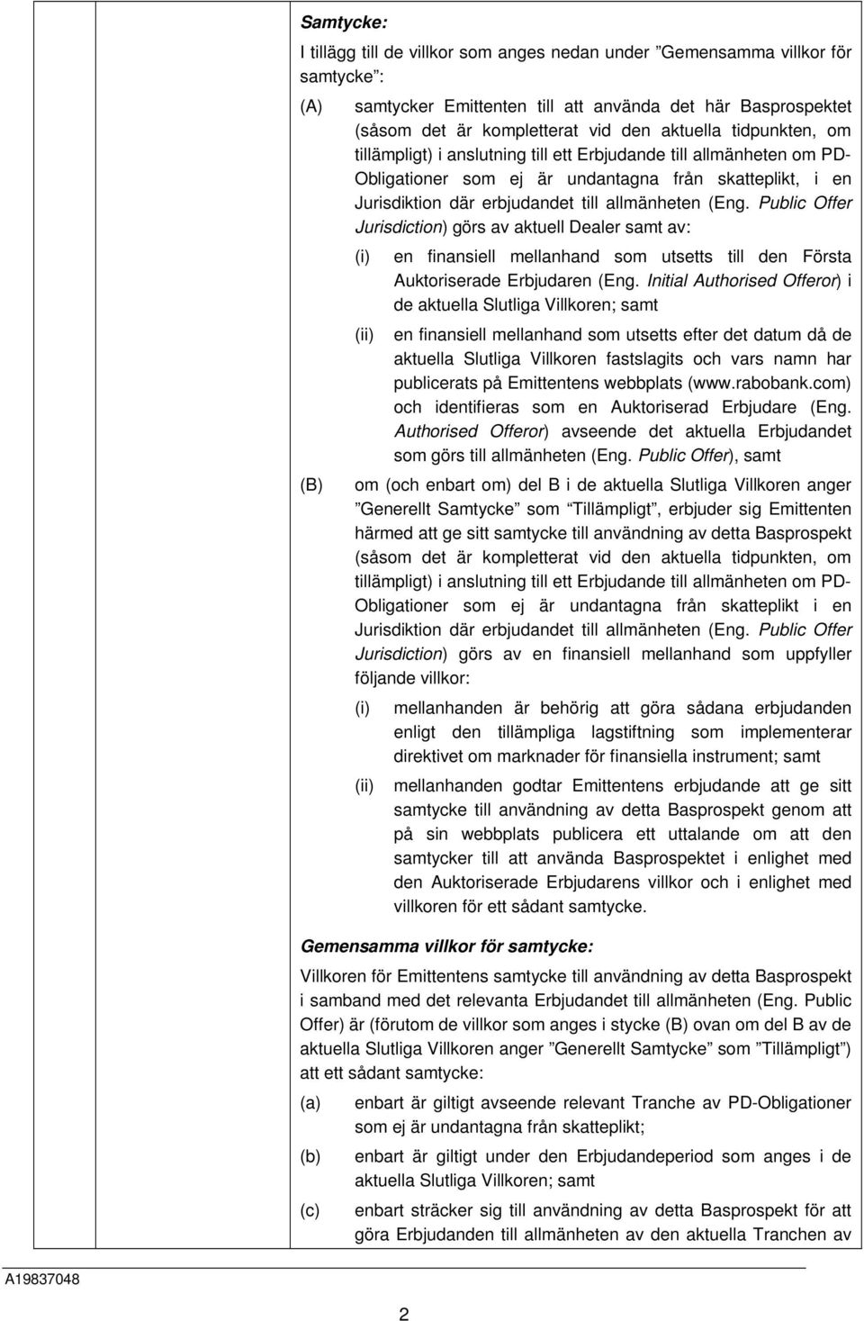 (Eng. Public Offer Jurisdiction) görs av aktuell Dealer samt av: (i) (ii) en finansiell mellanhand som utsetts till den Första Auktoriserade Erbjudaren (Eng.