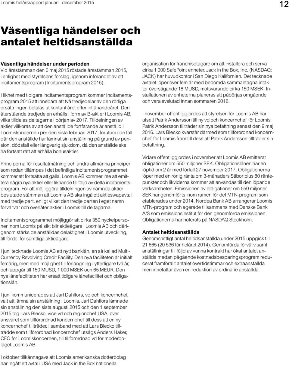I likhet med tidigare incitamentsprogram kommer Incitamentsprogram 2015 att innebära att två tredjedelar av den rörliga ersättningen betalas ut kontant året efter intjänandeåret.