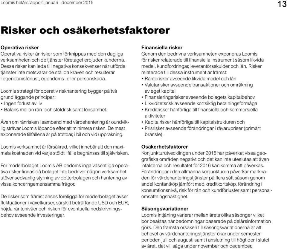 Loomis strategi för operativ riskhantering bygger på två grundläggande principer: Ingen förlust av liv Balans mellan rån- och stöldrisk samt lönsamhet.