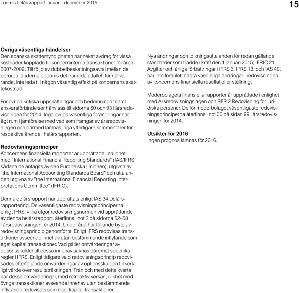 För övriga kritiska uppskattningar och bedömningar samt ansvars förbindelser hänvisas till sidorna 60 och 93 i årsredovisningen för 2014.