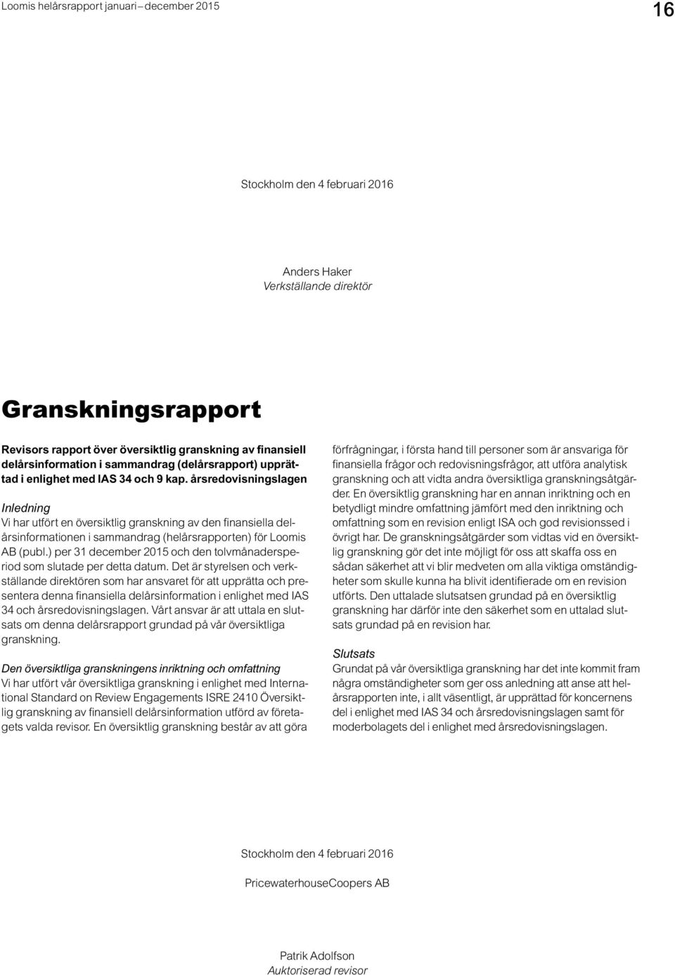 årsredovisningslagen Inledning Vi har utfört en översiktlig granskning av den finansiella delårsinformationen i sammandrag (helårsrapporten) för Loomis AB (publ.