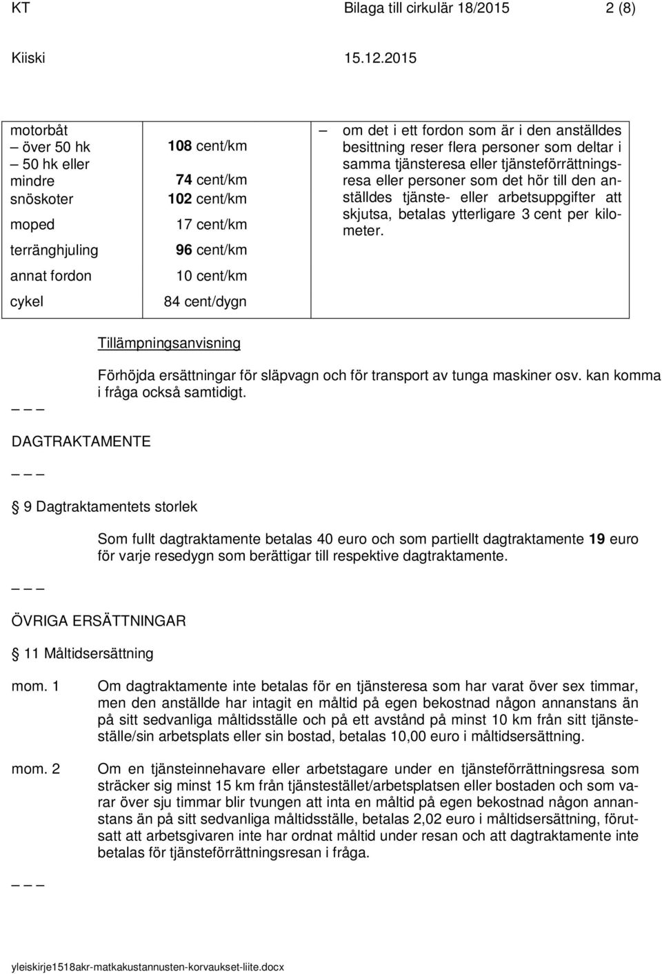 tjänste- eller arbetsuppgifter att skjutsa, betalas ytterligare 3 cent per kilometer. Tillämpningsanvisning Förhöjda ersättningar för släpvagn och för transport av tunga maskiner osv.