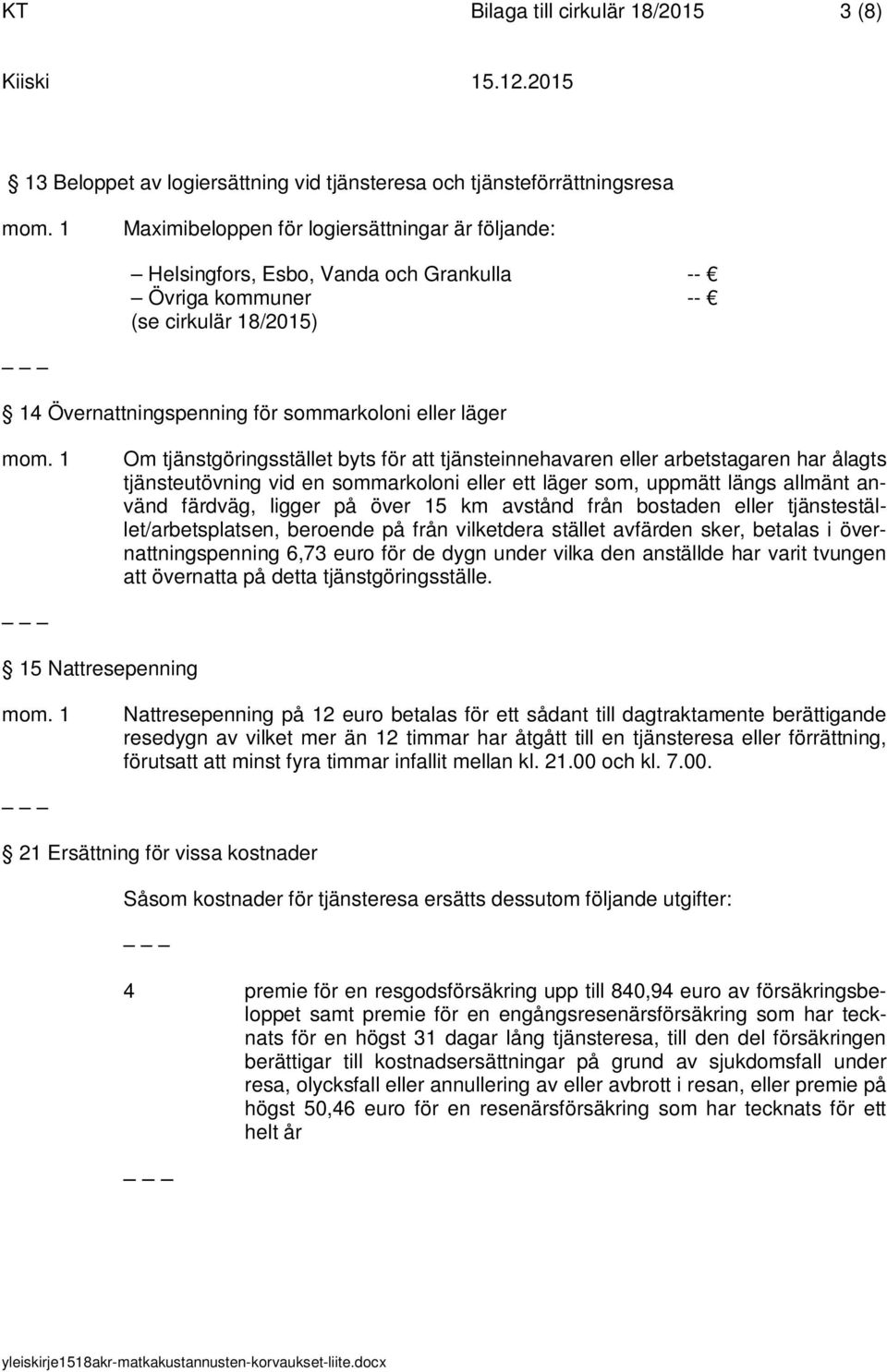 1 Om tjänstgöringsstället byts för att tjänsteinnehavaren eller arbetstagaren har ålagts tjänsteutövning vid en sommarkoloni eller ett läger som, uppmätt längs allmänt använd färdväg, ligger på över