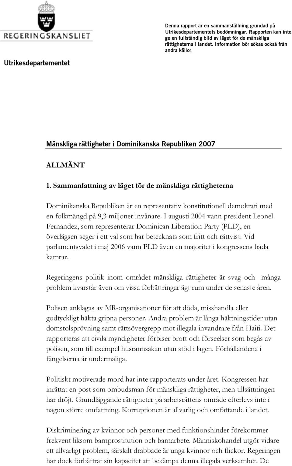 Sammanfattning av läget för de mänskliga rättigheterna Dominikanska Republiken är en representativ konstitutionell demokrati med en folkmängd på 9,3 miljoner invånare.