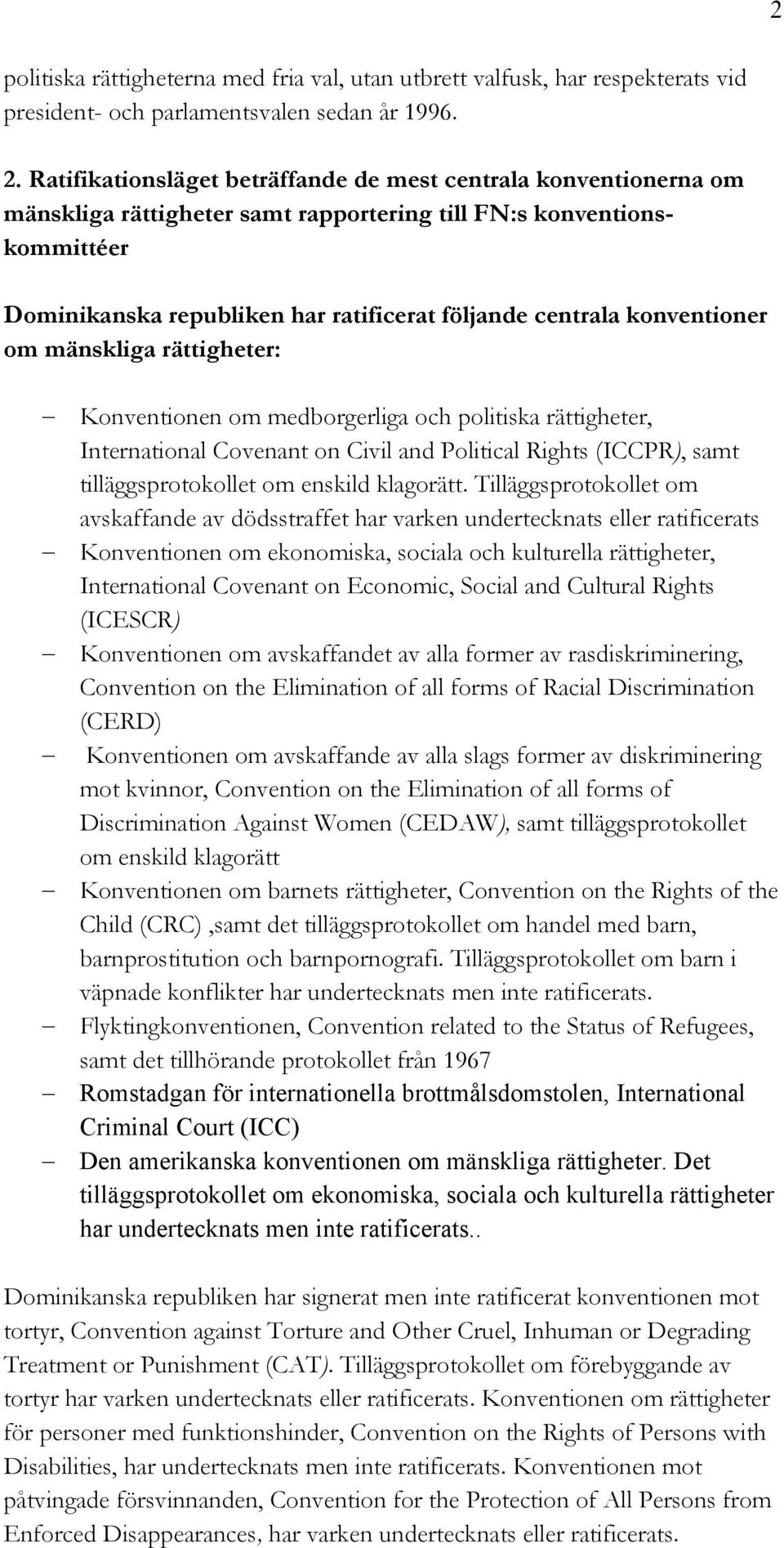 konventioner om mänskliga rättigheter: Konventionen om medborgerliga och politiska rättigheter, International Covenant on Civil and Political Rights (ICCPR), samt tilläggsprotokollet om enskild