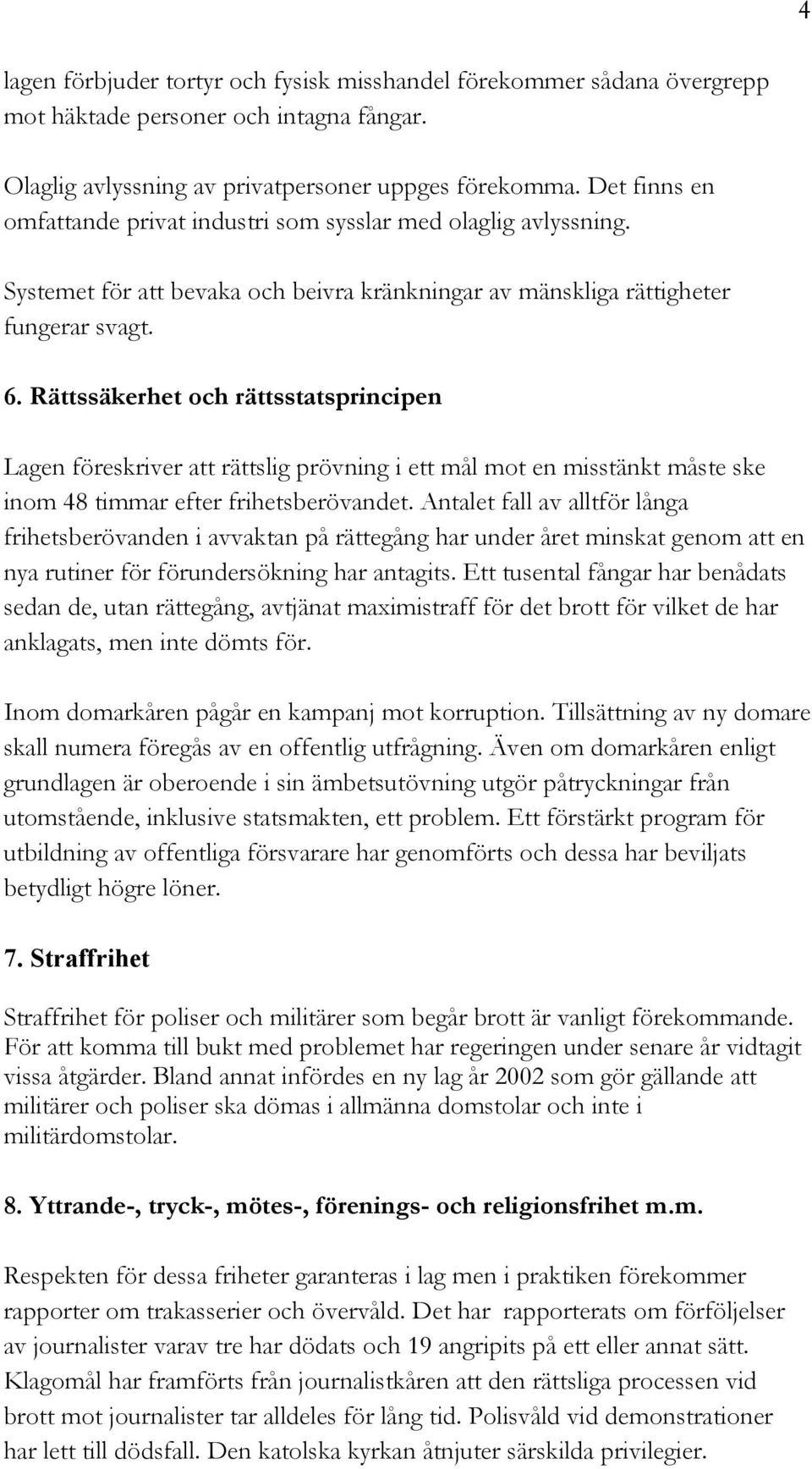 Rättssäkerhet och rättsstatsprincipen Lagen föreskriver att rättslig prövning i ett mål mot en misstänkt måste ske inom 48 timmar efter frihetsberövandet.