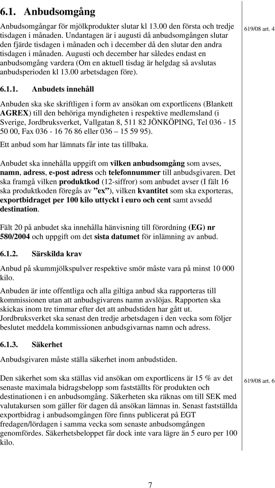 Augusti och december har således endast en anbudsomgång vardera (Om en aktuell tisdag är helgdag så avslutas anbudsperioden kl 13