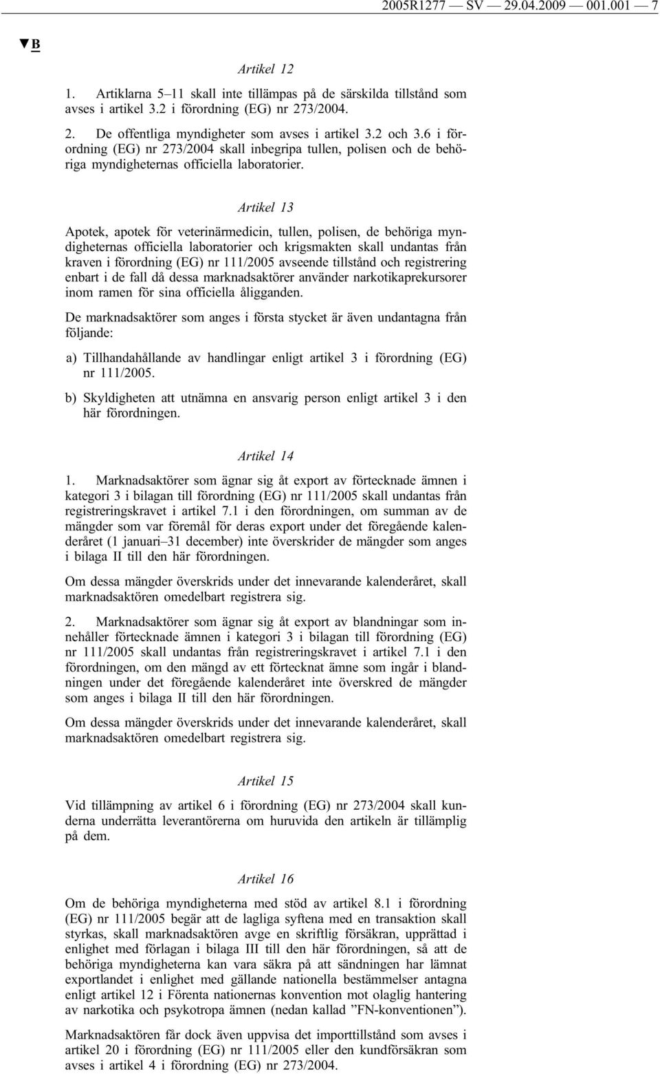 Artikel 13 Apotek, apotek för veterinärmedicin, tullen, polisen, de behöriga myndigheternas officiella laboratorier och krigsmakten skall undantas från kraven i förordning (EG) nr 111/2005 avseende