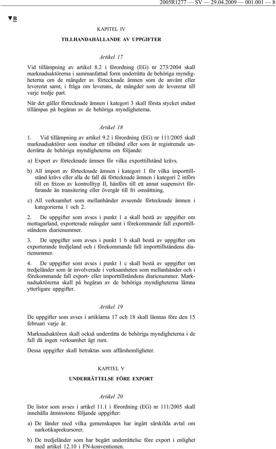 leverans, de mängder som de levererat till varje tredje part. När det gäller förtecknade ämnen i kategori 3 skall första stycket endast tillämpas på begäran av de behöriga myndigheterna. Artikel 18 1.