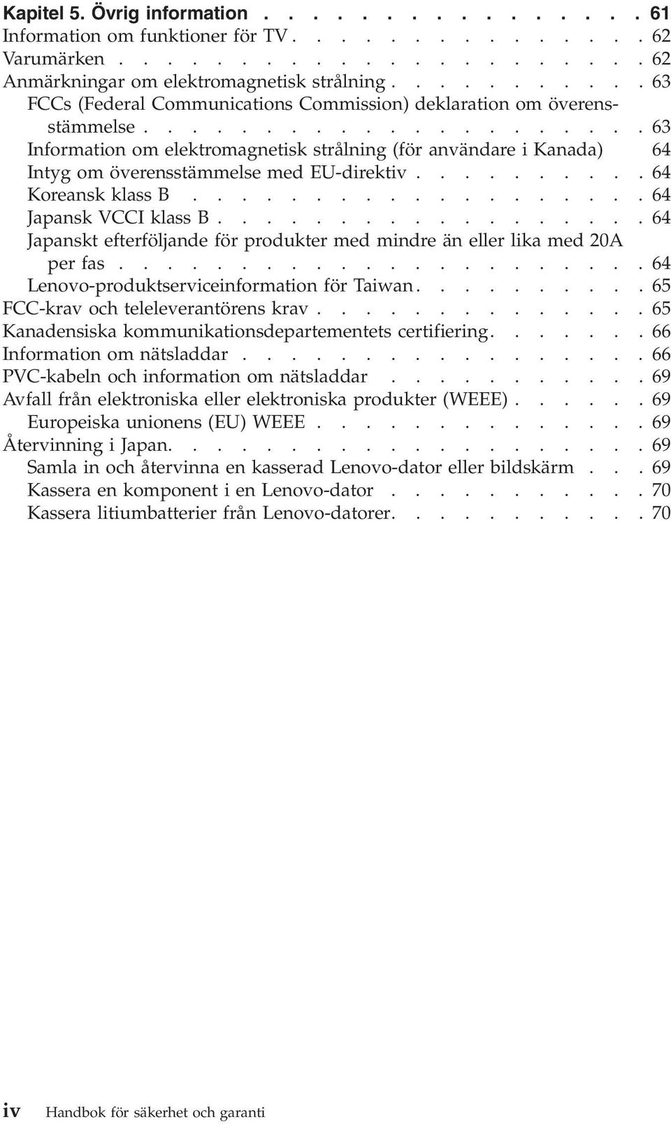 ....................63 Information om elektromagnetisk strålning (för användare i Kanada) 64 Intyg om överensstämmelse med EU-direktiv..........64 Koreansk klass B...................64 Japansk VCCI klass B.