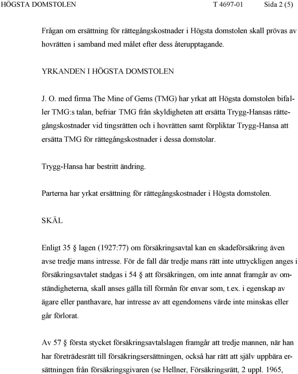 med firma The Mine of Gems (TMG) har yrkat att Högsta domstolen bifaller TMG:s talan, befriar TMG från skyldigheten att ersätta Trygg-Hansas rättegångskostnader vid tingsrätten och i hovrätten samt