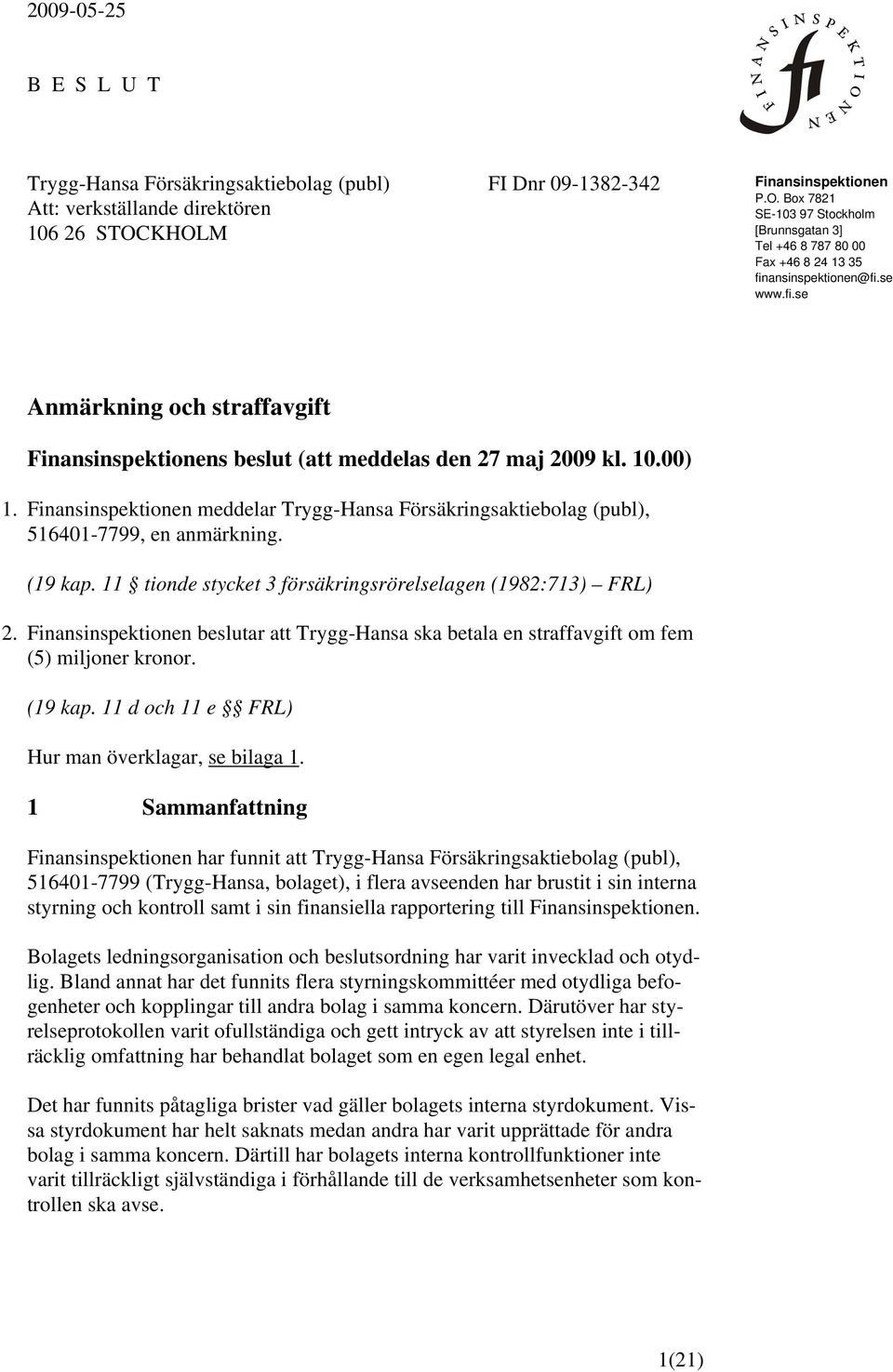 10.00) 1. Finansinspektionen meddelar Trygg-Hansa Försäkringsaktiebolag (publ), 516401-7799, en anmärkning. (19 kap. 11 tionde stycket 3 försäkringsrörelselagen (1982:713) FRL) 2.