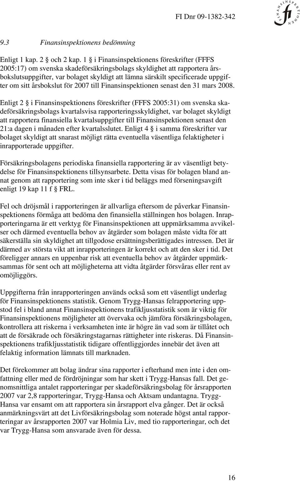 om sitt årsbokslut för 2007 till Finansinspektionen senast den 31 mars 2008.