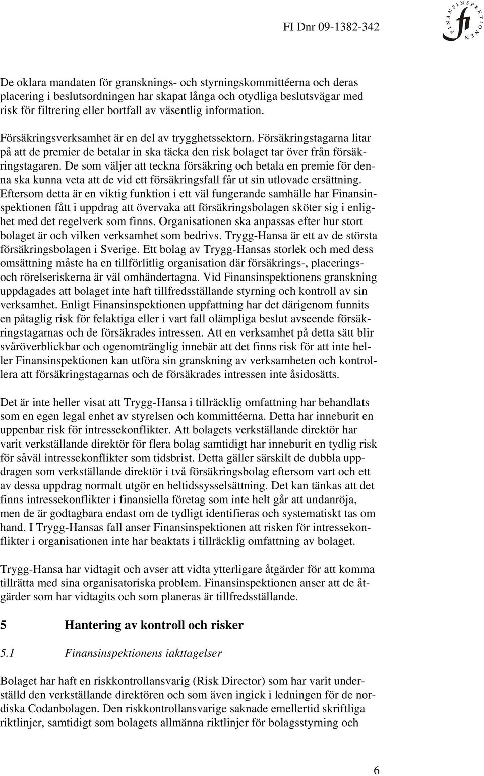 De som väljer att teckna försäkring och betala en premie för denna ska kunna veta att de vid ett försäkringsfall får ut sin utlovade ersättning.