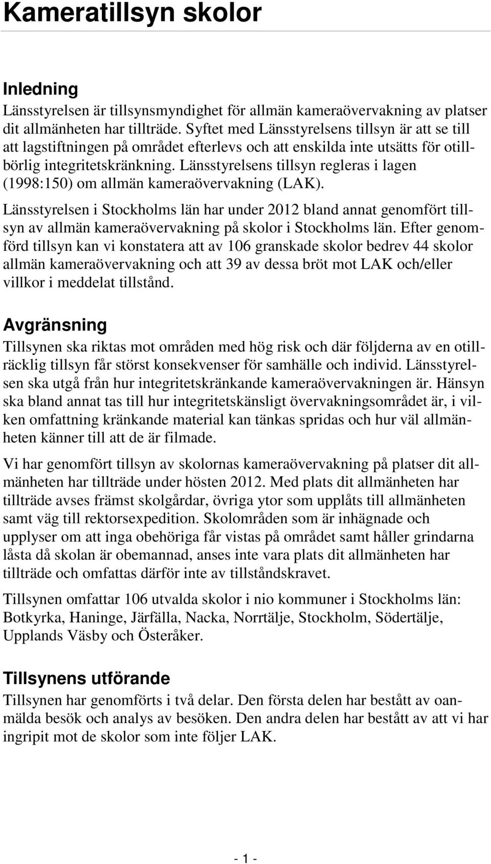 Länsstyrelsens tillsyn regleras i lagen (1998:150) om allmän kameraövervakning (LAK).