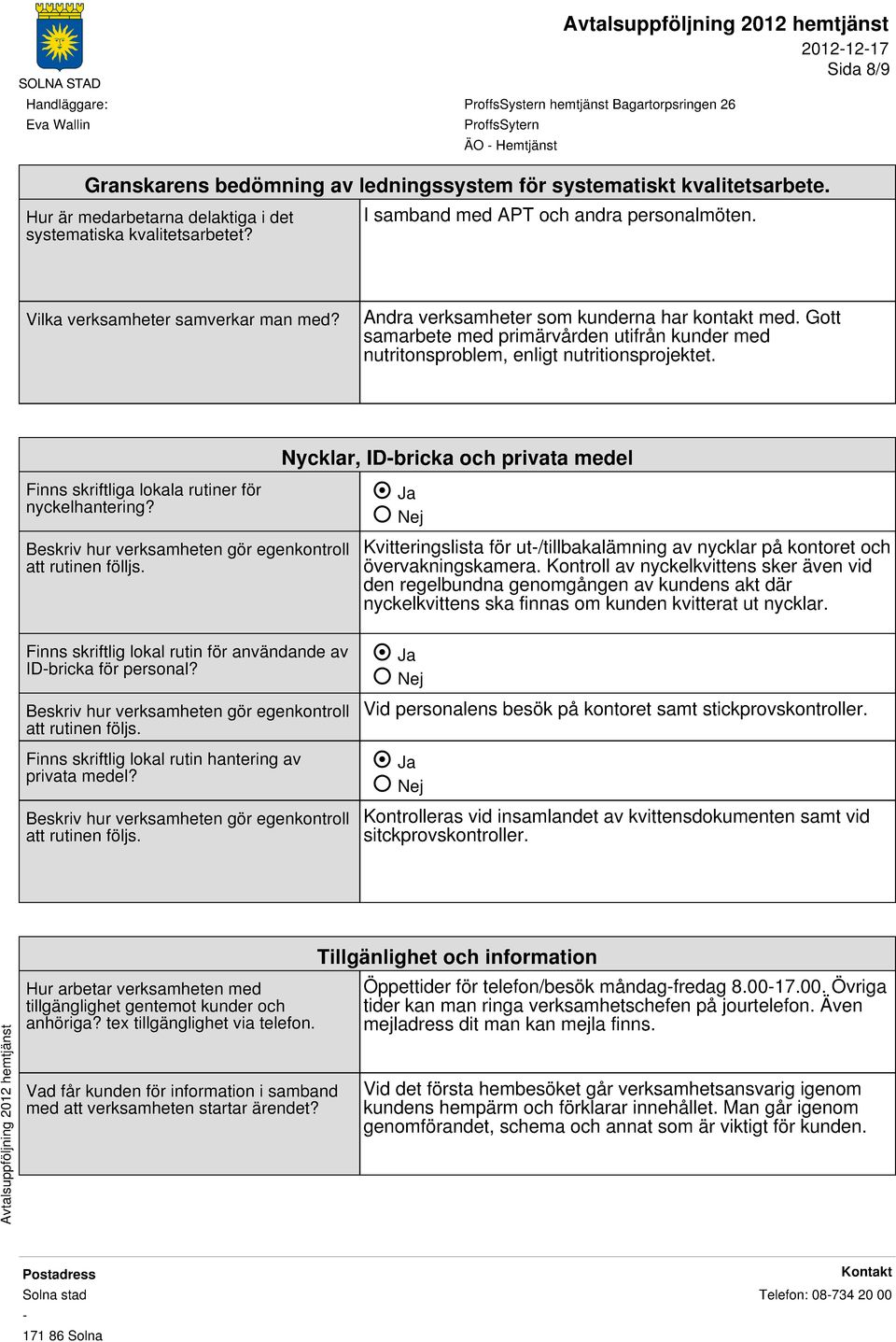 Finns skriftliga lokala rutiner för nyckelhantering? Beskriv hur verksamheten gör egenkontroll att rutinen fölljs.