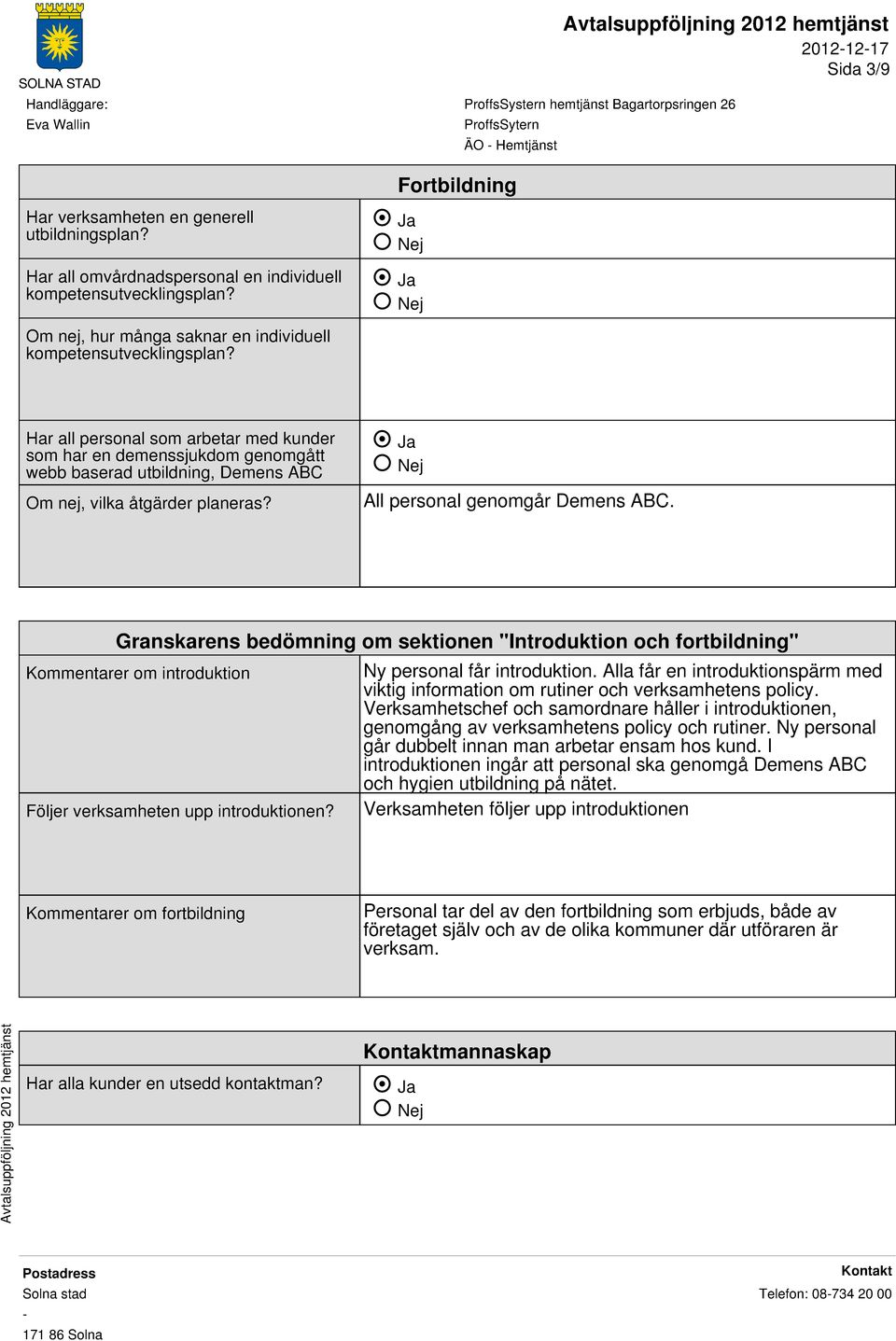 Granskarens bedömning om sektionen "Introduktion och fortbildning" Kommentarer om introduktion Följer verksamheten upp introduktionen? Ny personal får introduktion.