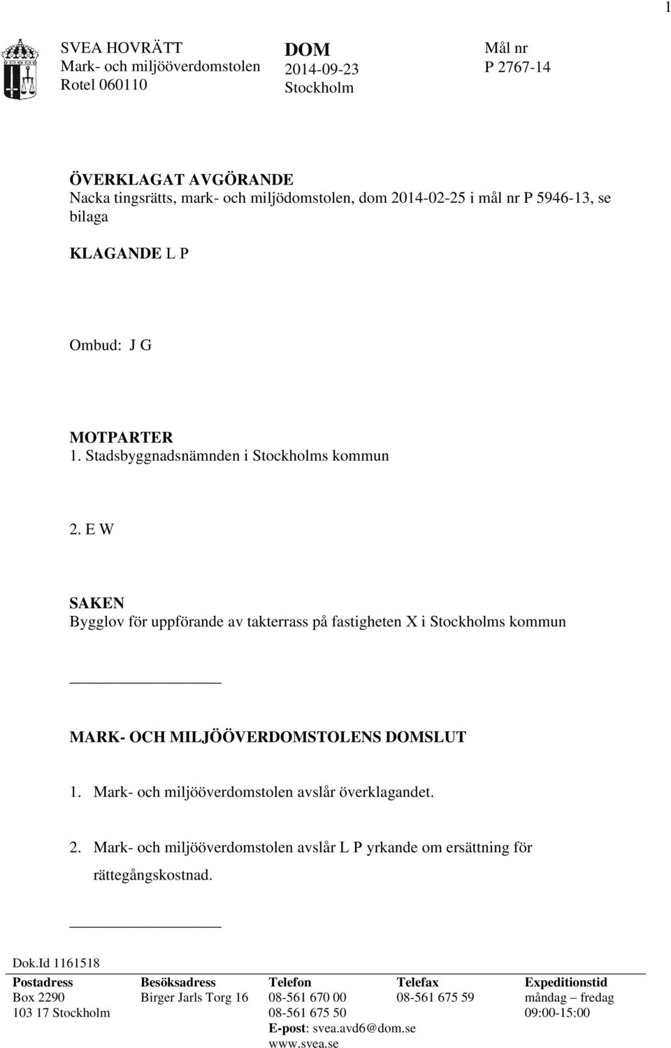 E W SAKEN Bygglov för uppförande av takterrass på fastigheten X i Stockholms kommun MARK- OCH MILJÖÖVERDOMSTOLENS DOMSLUT 1. avslår överklagandet. 2.