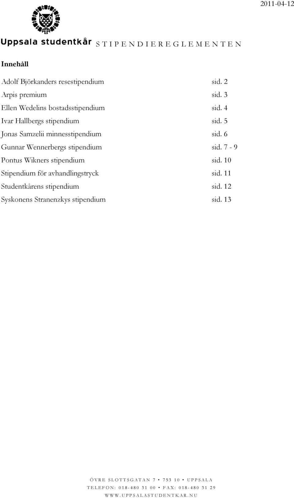 6 Gunnar Wennerbergs stipendium sid. 7-9 Pontus Wikners stipendium sid. 10 Stipendium för avhandlingstryck sid. 11 Studentkårens stipendium sid.