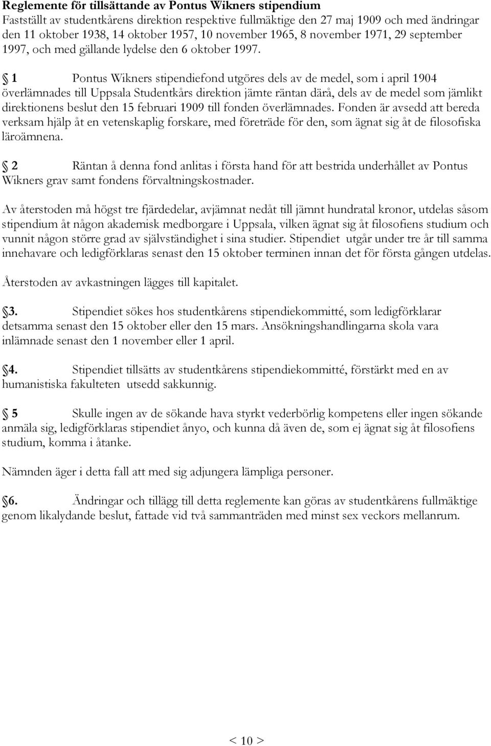 1 Pontus Wikners stipendiefond utgöres dels av de medel, som i april 1904 överlämnades till Uppsala Studentkårs direktion jämte räntan därå, dels av de medel som jämlikt direktionens beslut den 15