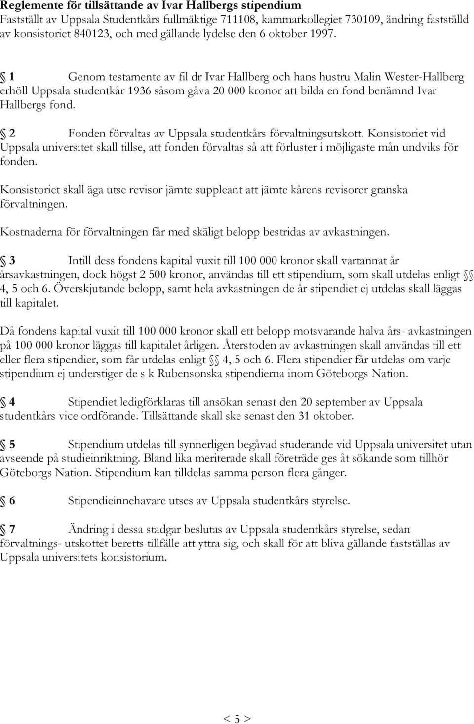 1 Genom testamente av fil dr Ivar Hallberg och hans hustru Malin Wester-Hallberg erhöll Uppsala studentkår 1936 såsom gåva 20 000 kronor att bilda en fond benämnd Ivar Hallbergs fond.