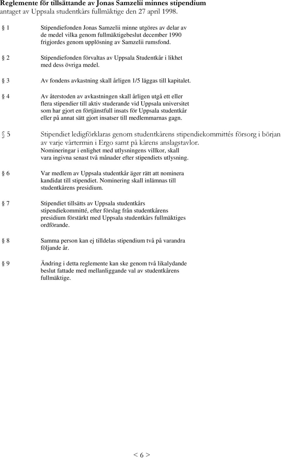 2 Stipendiefonden förvaltas av Uppsala Studentkår i likhet med dess övriga medel. 3 Av fondens avkastning skall årligen 1/5 läggas till kapitalet.