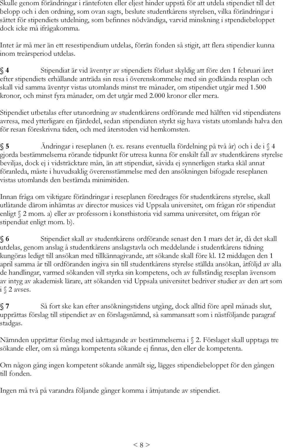 Intet år må mer än ett resestipendium utdelas, förrän fonden så stigit, att flera stipendier kunna inom treårsperiod utdelas.