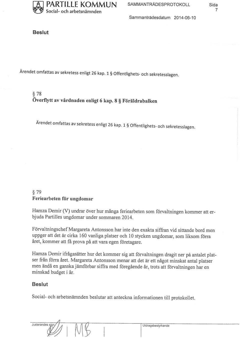 Hamza Demir ifrågasätter hur det kommer sig att förvaltningen dragit ner på antalet plat men ändå en ganska jämförbar siffra med föregående år, trots att förvaltningen har en minskad budget i år.