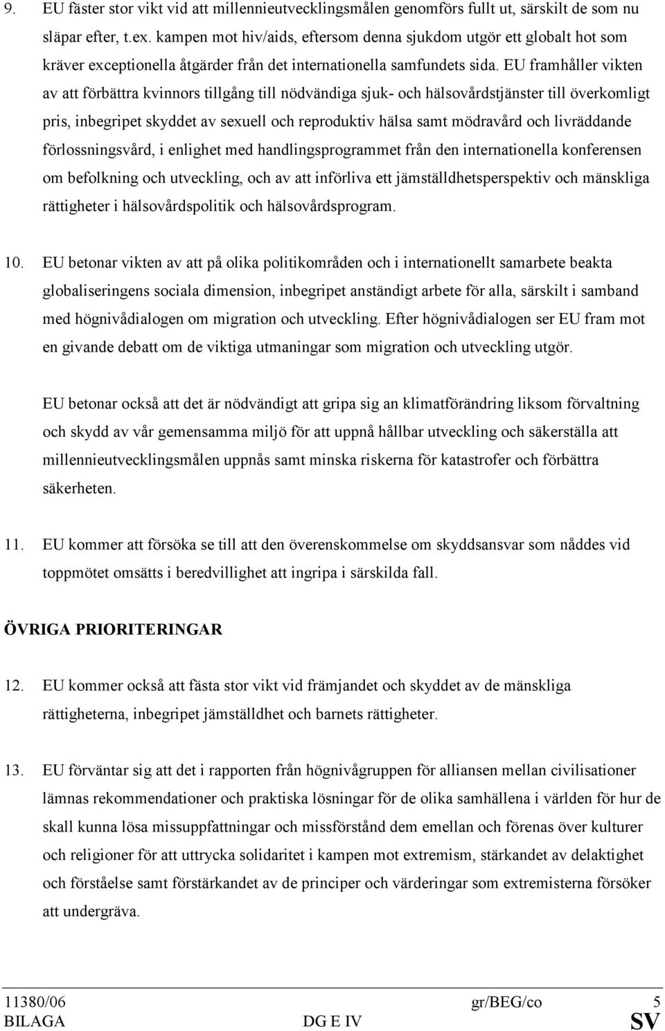 EU framhåller vikten av att förbättra kvinnors tillgång till nödvändiga sjuk- och hälsovårdstjänster till överkomligt pris, inbegripet skyddet av sexuell och reproduktiv hälsa samt mödravård och