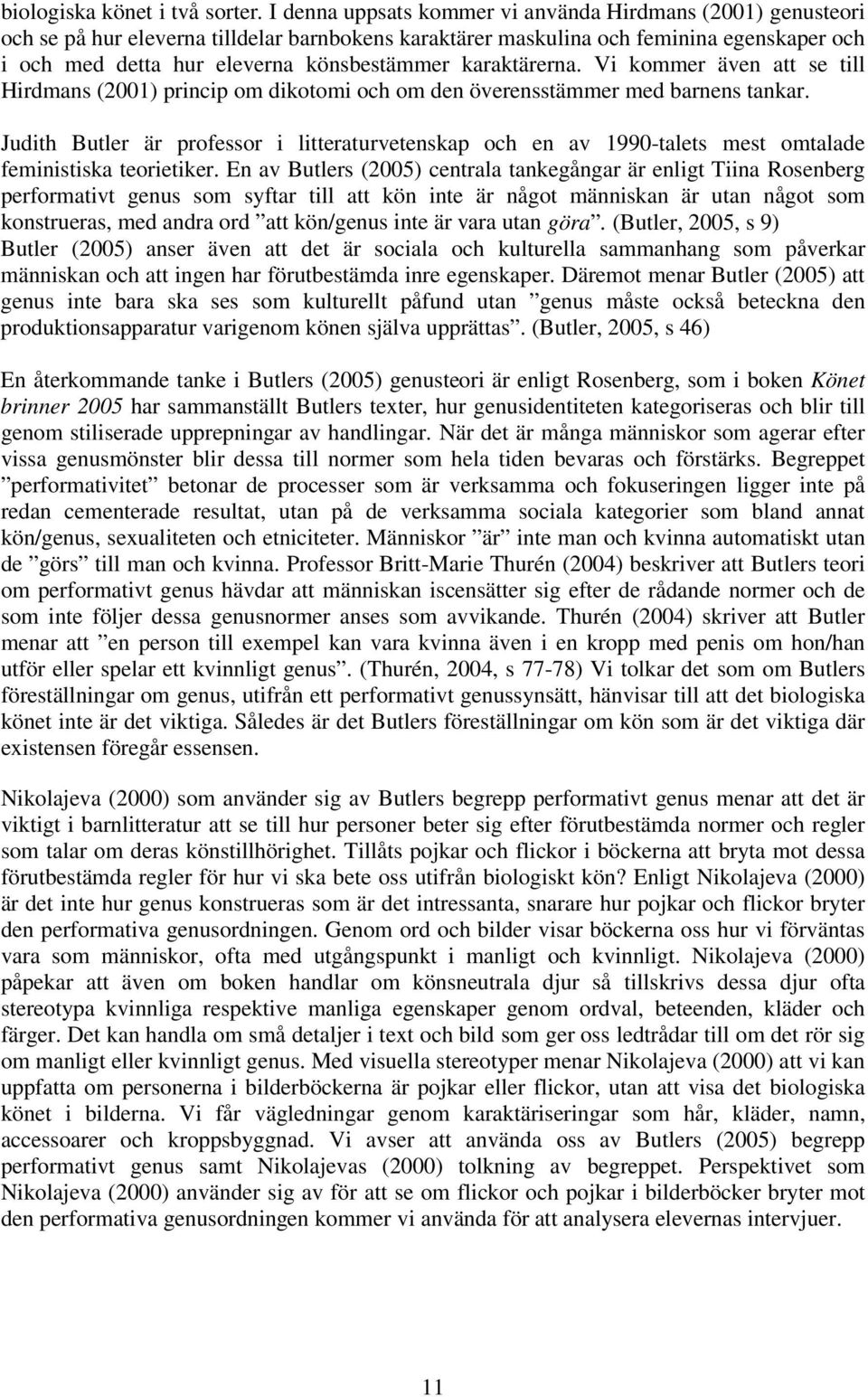 karaktärerna. Vi kommer även att se till Hirdmans (2001) princip om dikotomi och om den överensstämmer med barnens tankar.