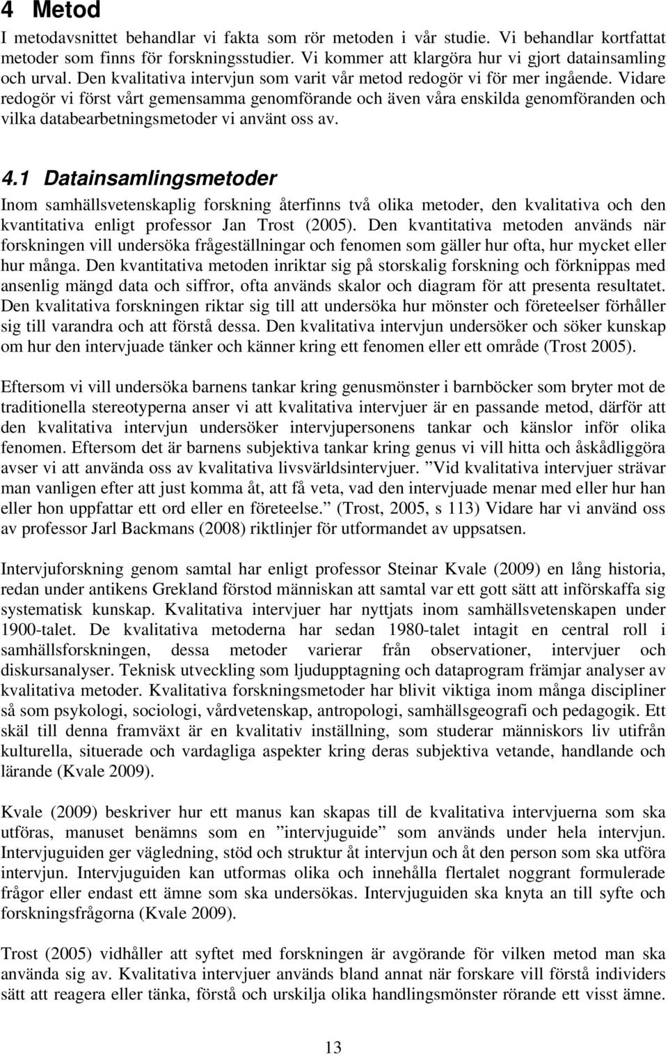 Vidare redogör vi först vårt gemensamma genomförande och även våra enskilda genomföranden och vilka databearbetningsmetoder vi använt oss av. 4.