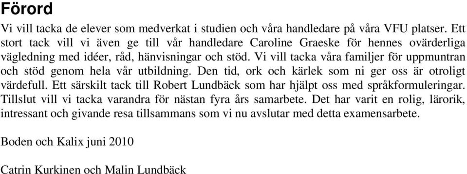 Vi vill tacka våra familjer för uppmuntran och stöd genom hela vår utbildning. Den tid, ork och kärlek som ni ger oss är otroligt värdefull.