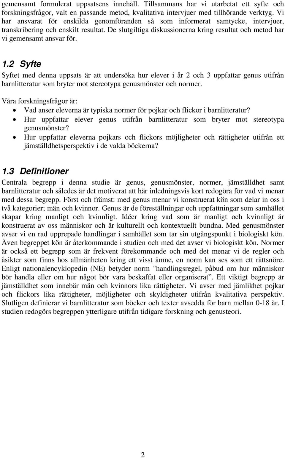 De slutgiltiga diskussionerna kring resultat och metod har vi gemensamt ansvar för. 1.