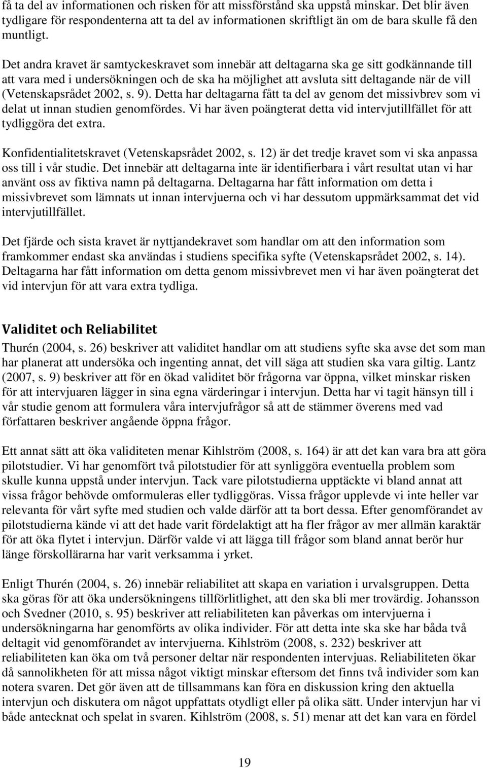 (Vetenskapsrådet 2002, s. 9). Detta har deltagarna fått ta del av genom det missivbrev som vi delat ut innan studien genomfördes.