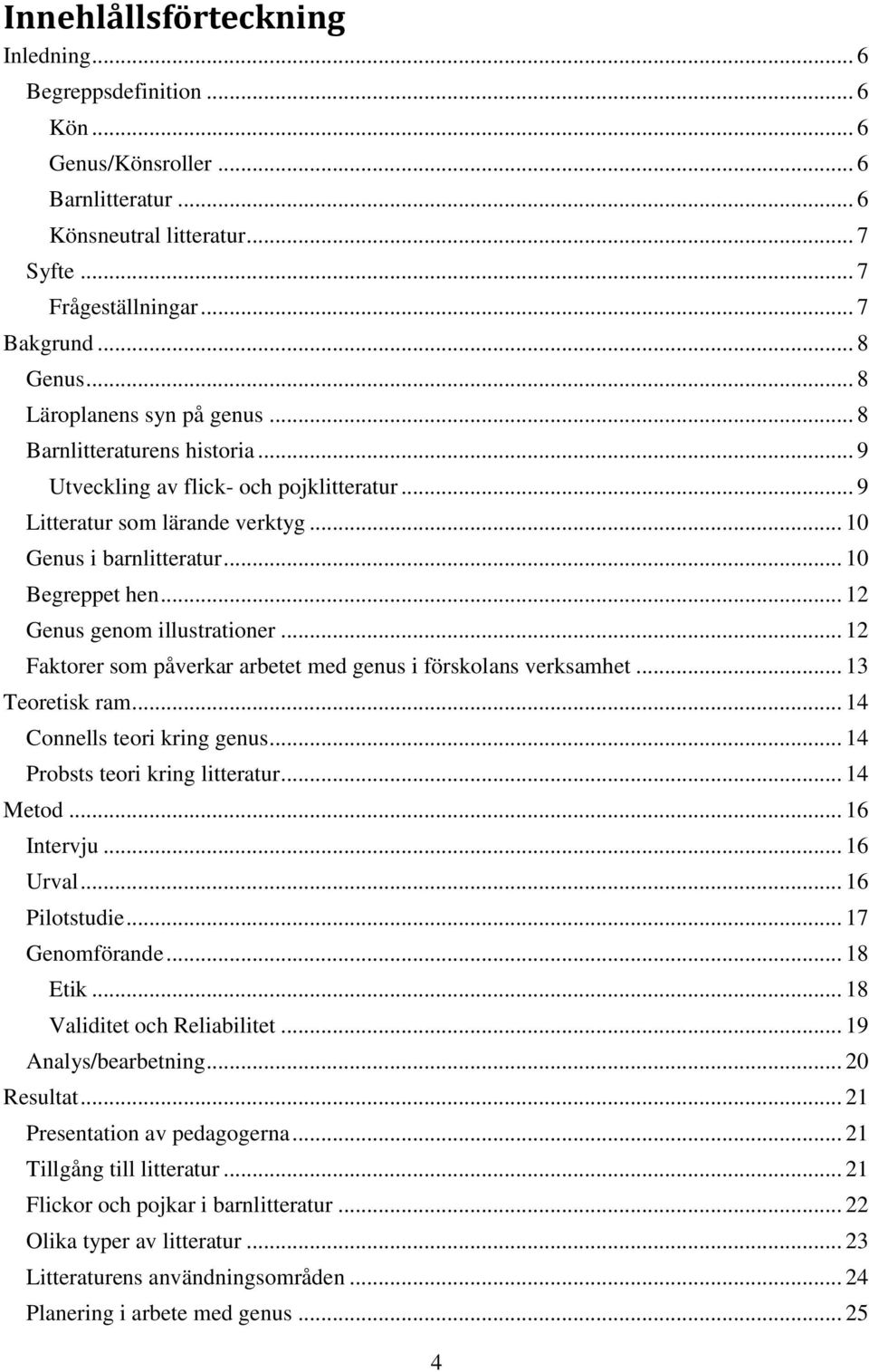 .. 12 Genus genom illustrationer... 12 Faktorer som påverkar arbetet med genus i förskolans verksamhet... 13 Teoretisk ram... 14 Connells teori kring genus... 14 Probsts teori kring litteratur.