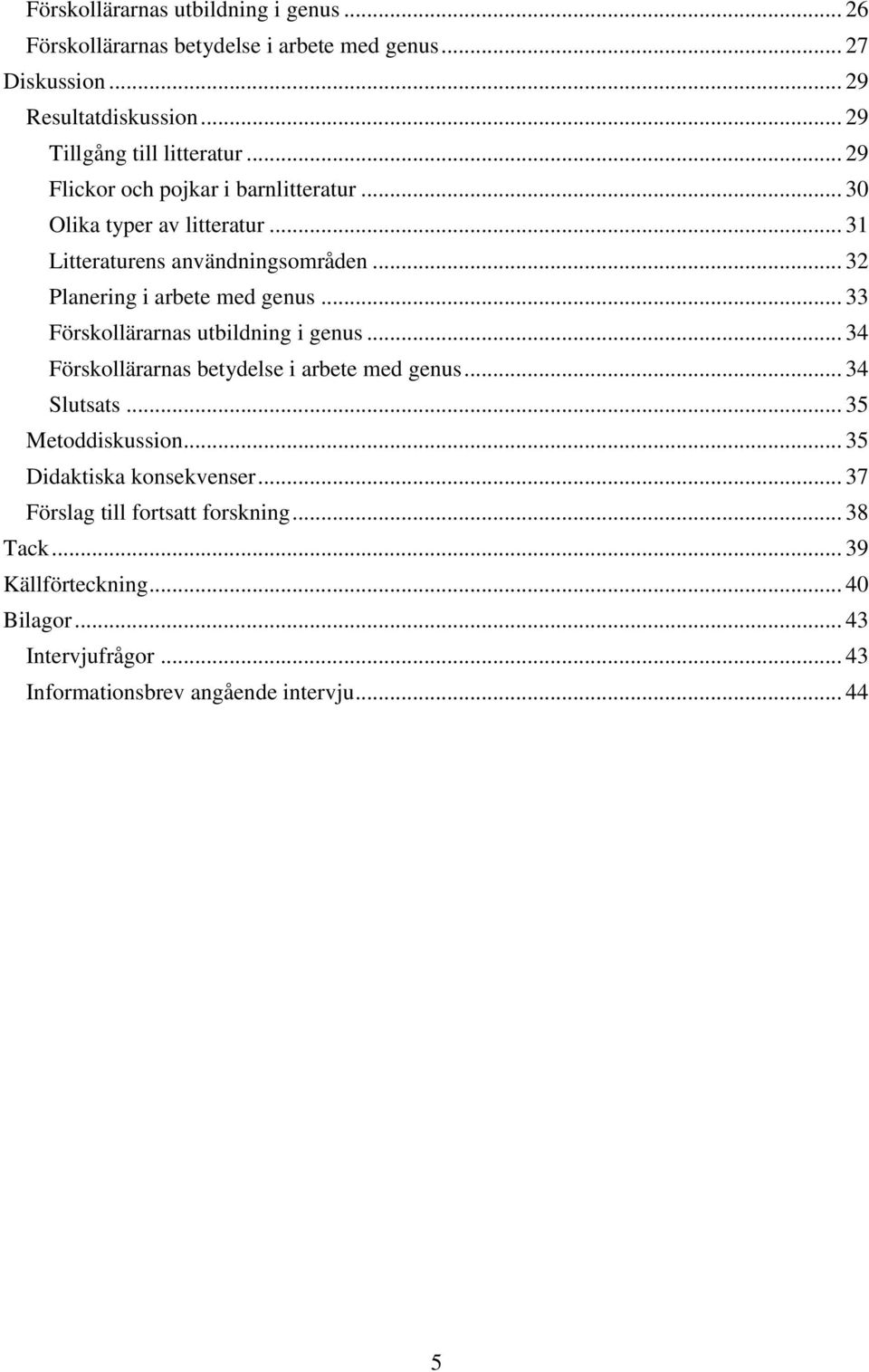 .. 32 Planering i arbete med genus... 33 Förskollärarnas utbildning i genus... 34 Förskollärarnas betydelse i arbete med genus... 34 Slutsats.