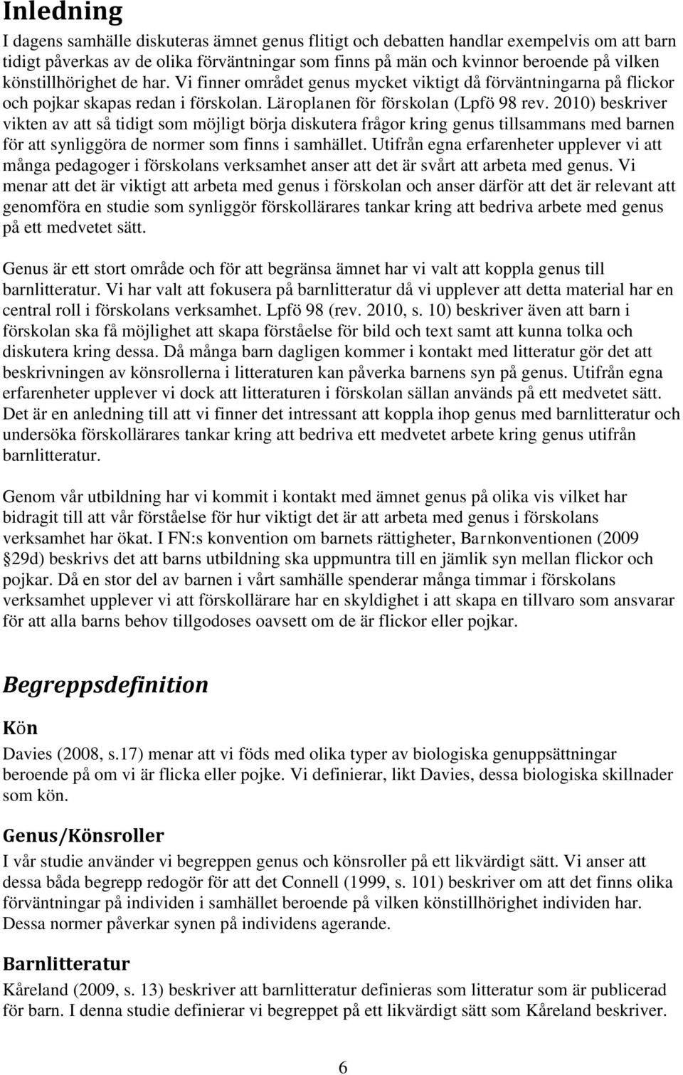 2010) beskriver vikten av att så tidigt som möjligt börja diskutera frågor kring genus tillsammans med barnen för att synliggöra de normer som finns i samhället.