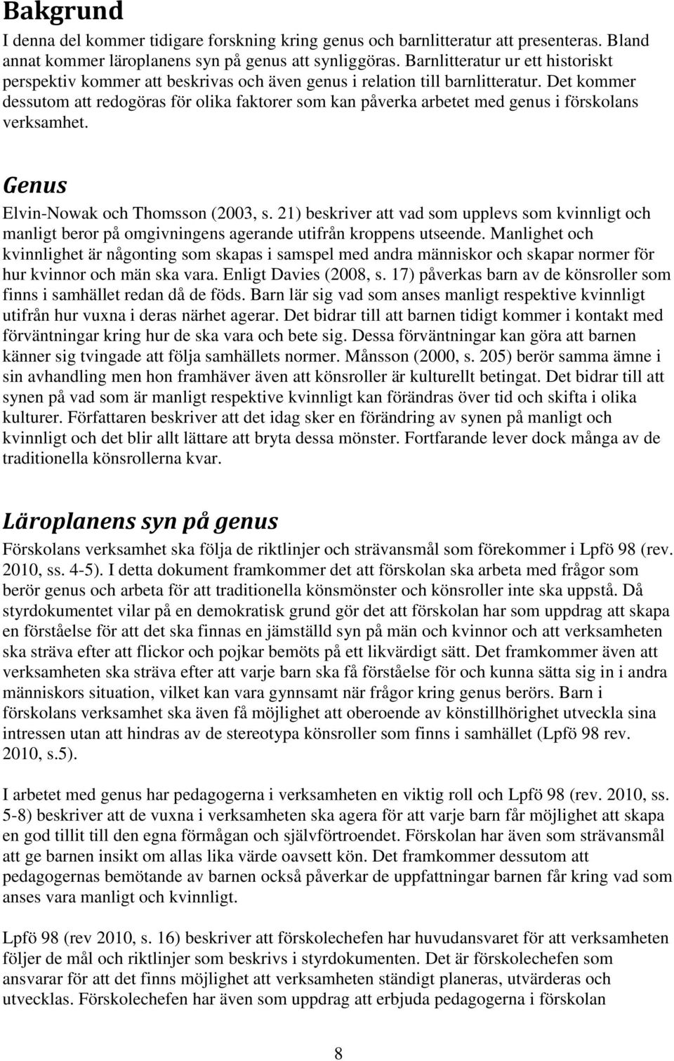 Det kommer dessutom att redogöras för olika faktorer som kan påverka arbetet med genus i förskolans verksamhet. Genus Elvin-Nowak och Thomsson (2003, s.