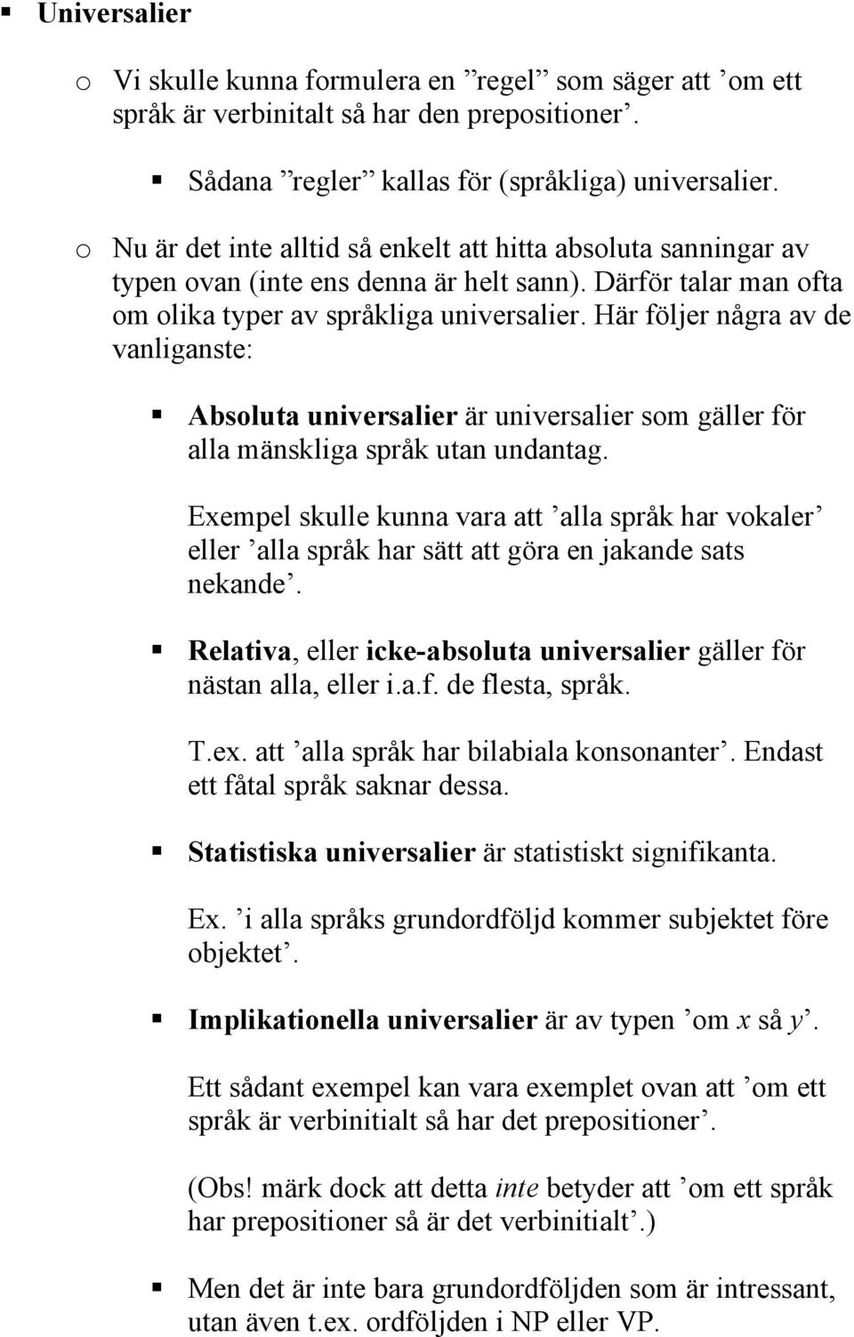 Här följer några av de vanliganste: bsoluta universalier är universalier som gäller för alla mänskliga språk utan undantag.