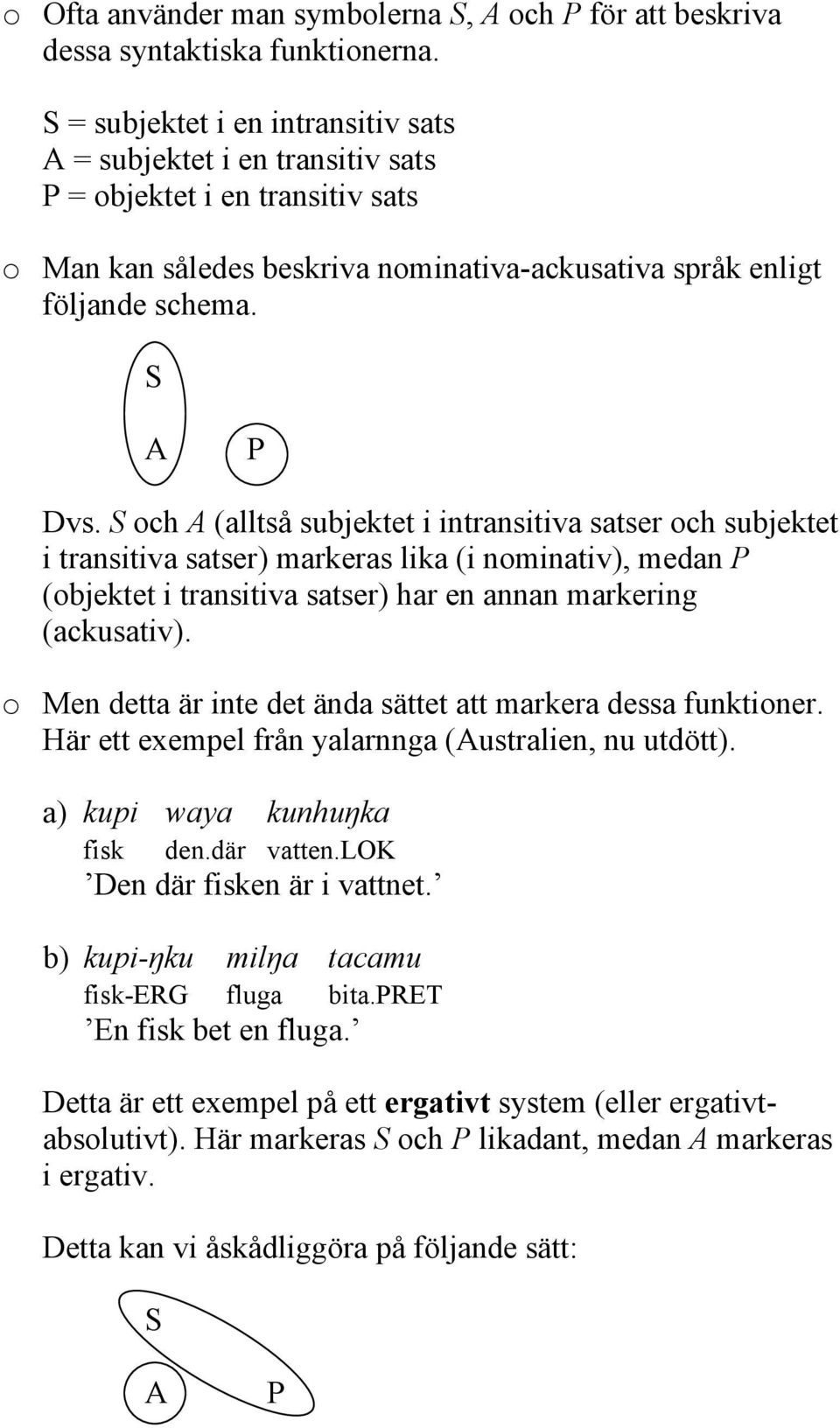 och (alltså subjektet i intransitiva satser och subjektet i transitiva satser) markeras lika (i nominativ), medan (objektet i transitiva satser) har en annan markering (ackusativ).