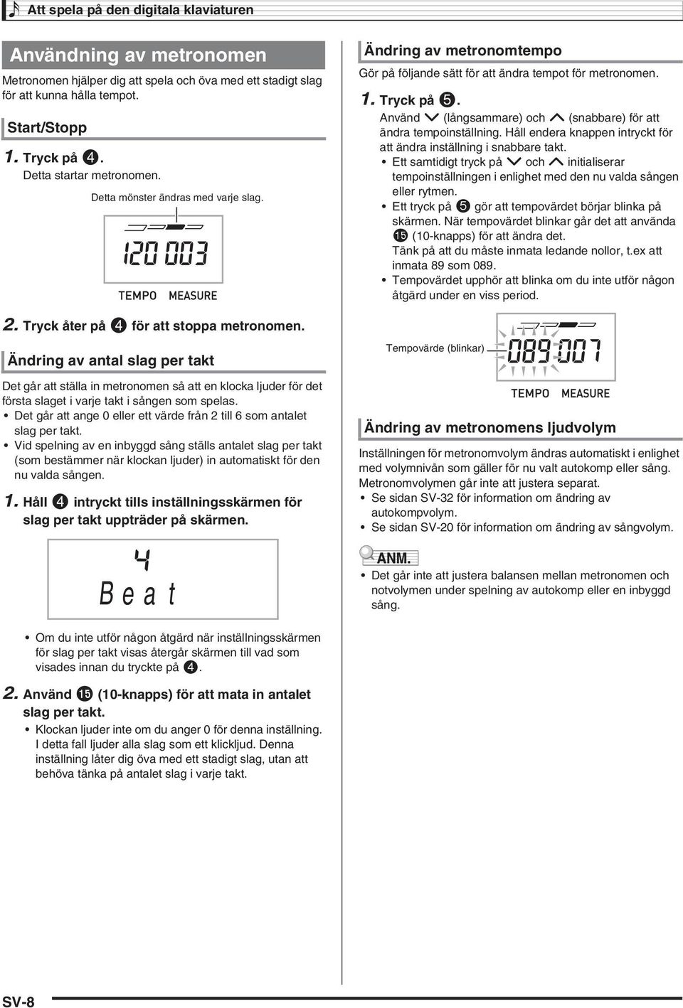 Ändring av antal slag per takt Det går att ställa in metronomen så att en klocka ljuder för det första slaget i varje takt i sången som spelas.